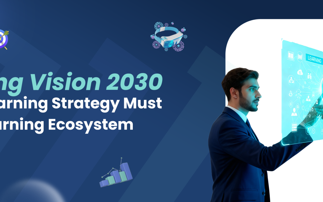 Driving Vision 2030: Your Learning Strategy Must Be a Learning Ecosystem